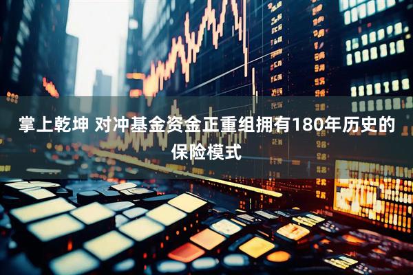 掌上乾坤 对冲基金资金正重组拥有180年历史的保险模式