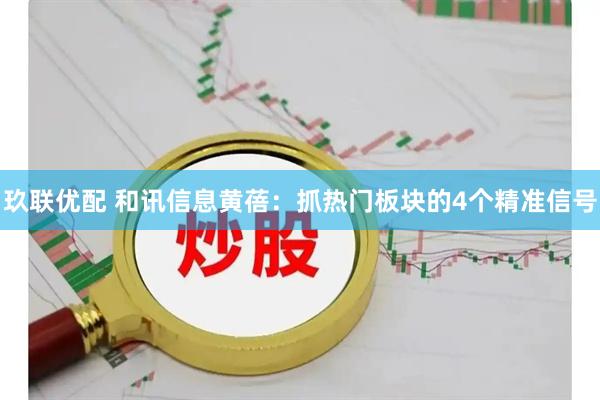 玖联优配 和讯信息黄蓓：抓热门板块的4个精准信号